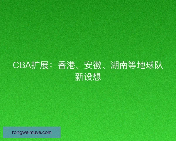 CBA扩展：香港、安徽、湖南等地球队新设想